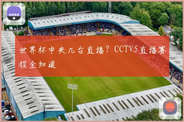 世界杯中央几台直播?CCTV5直播赛程全知道