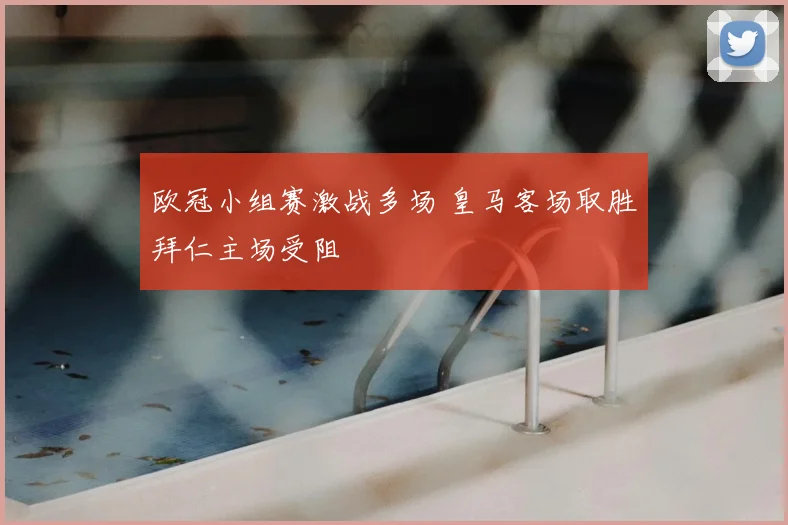 欧冠小组赛激战多场 皇马客场取胜拜仁主场受阻