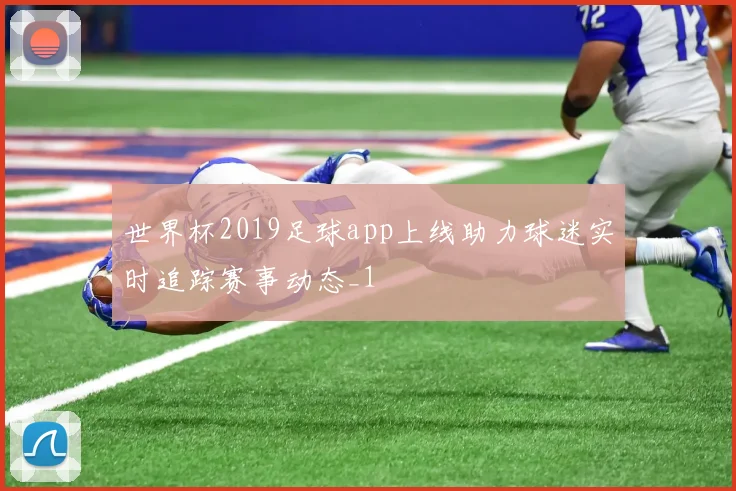 世界杯2019足球app上线助力球迷实时追踪赛事动态_1
