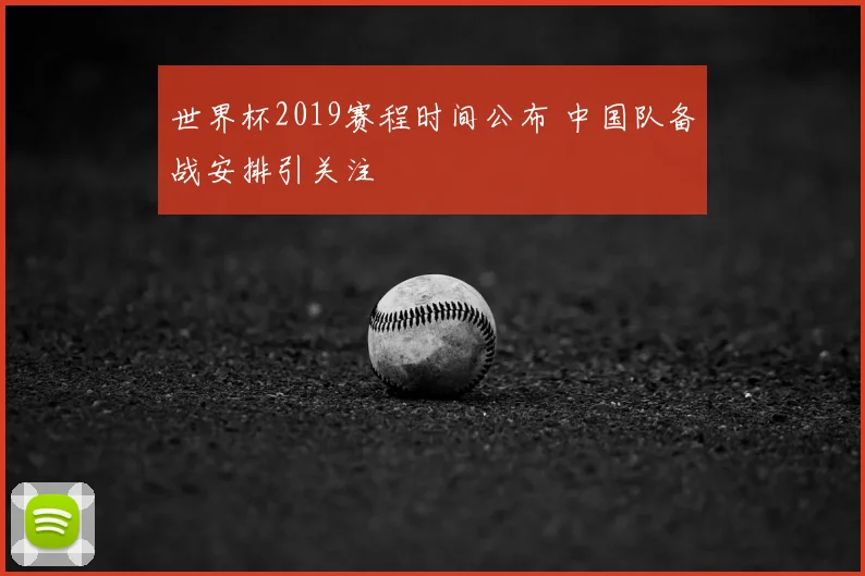 世界杯2019赛程时间公布 中国队备战安排引关注