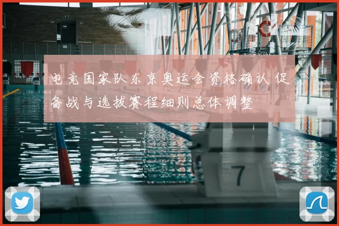 电竞国家队东京奥运会资格确认 促备战与选拔赛程细则总体调整