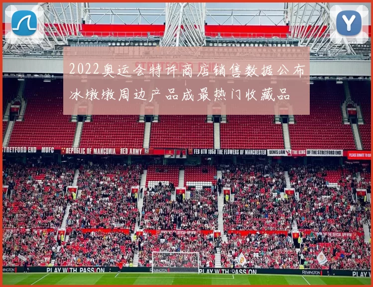 2022奥运会特许商店销售数据公布冰墩墩周边产品成最热门收藏品