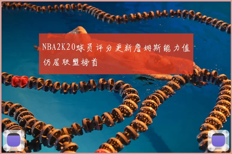 NBA2K20球员评分更新詹姆斯能力值仍居联盟榜首