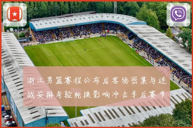 浙江男篮赛程公布后客场密集与连战安排考验轮换影响冲击季后赛节奏